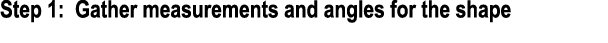 Step 1: Gather measurements and angles for the shape