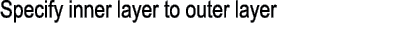 Specify inner layer to outer layer