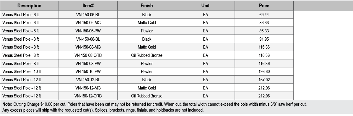 Description,Item#,Finish,Unit,Price,,Venus Steel Pole 6 ft ,VN 150 06 BL,Black,EA,69.44,,Venus Steel Pole 6 ft ,VN 15...