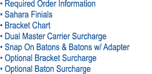 • Required Order Information • Sahara Finials • Bracket Chart • Dual Master Carrier Surcharge • Snap On Batons & Bato...