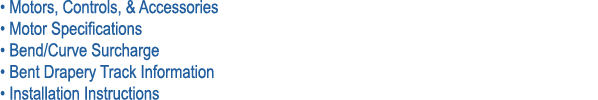 • Motors, Controls, & Accessories • Motor Specifications • Bend/Curve Surcharge • Bent Drapery Track Information • In...
