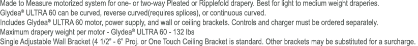 Made to Measure motorized system for one or two way Pleated or Ripplefold drapery. Best for light to medium weight dr...