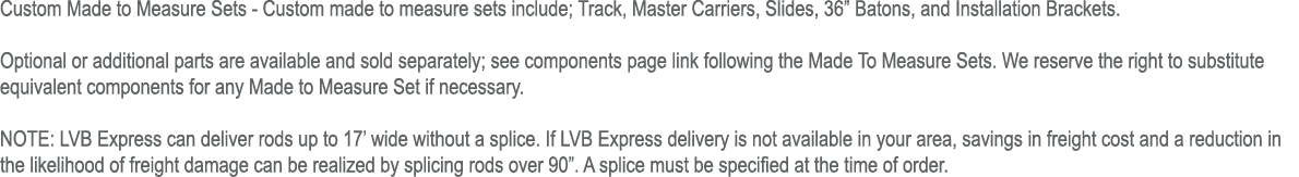 Custom Made to Measure Sets Custom made to measure sets include; Track, Master Carriers, Slides, 36” Batons, and Inst...