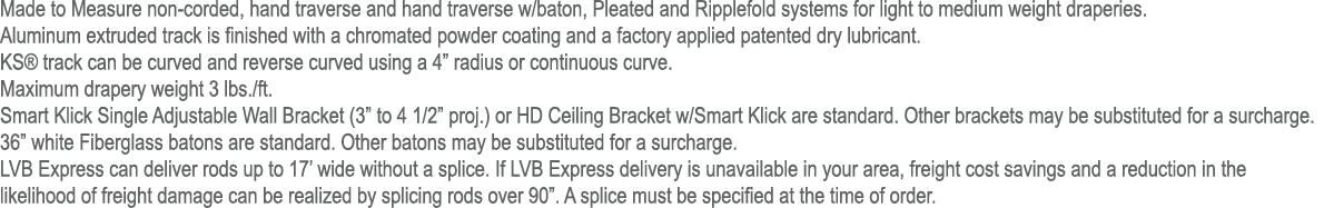 Made to Measure non corded, hand traverse and hand traverse w/baton, Pleated and Ripplefold systems for light to medi...