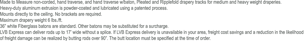 Made to Measure non corded, hand traverse, and hand traverse w/baton, Pleated and Ripplefold drapery tracks for mediu...