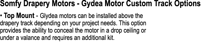 Somfy Drapery Motors Gydea Motor Custom Track Options • Top Mount Glydea motors can be installed above the drapery tr...