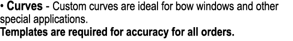 • Curves Custom curves are ideal for bow windows and other special applications. Templates are required for accuracy ...
