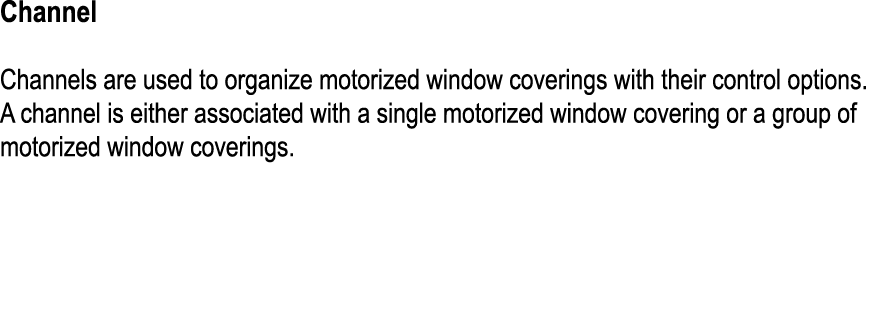 Channel Channels are used to organize motorized window coverings with their control options. A channel is either asso...