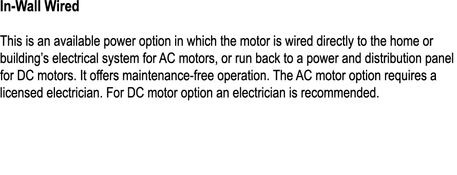 In Wall Wired This is an available power option in which the motor is wired directly to the home or building’s electr...