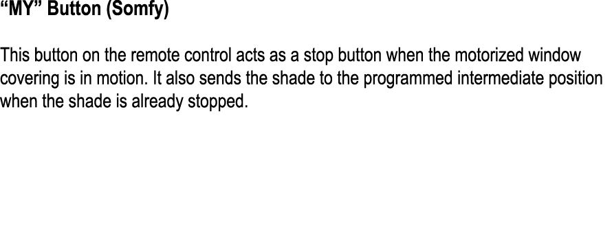 “MY” Button (Somfy) This button on the remote control acts as a stop button when the motorized window covering is in ...