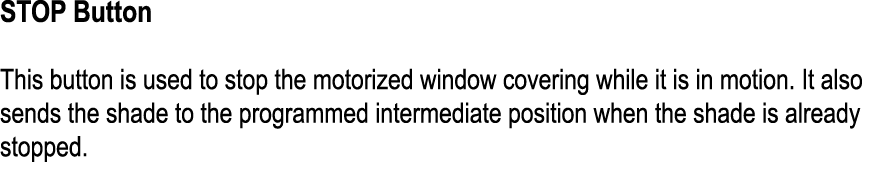 STOP Button This button is used to stop the motorized window covering while it is in motion. It also sends the shade ...