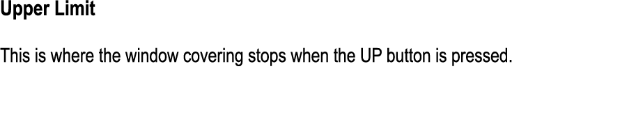 Upper Limit This is where the window covering stops when the UP button is pressed.