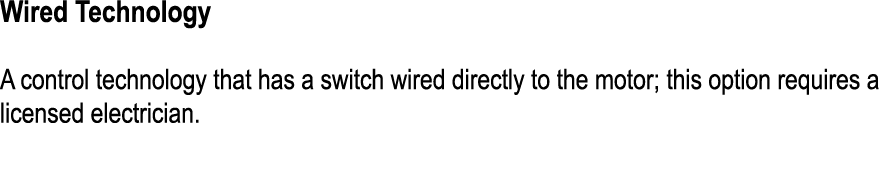 Wired Technology A control technology that has a switch wired directly to the motor; this option requires a licensed ...