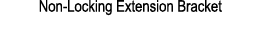 Non Locking Extension Bracket