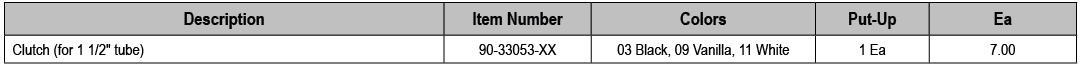 Description,Item Number,Colors,Put Up,Ea,Clutch (for 1 1/2\“ tube) ,90 33053 XX,03 Black, 09 Vanilla, 11 White,1 Ea,7.00